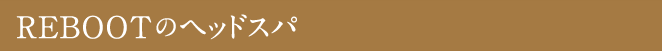 REBOOTのヘッドスパ