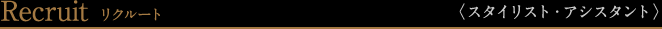Recruit リクルート<スタイリスト・アシスタント>
