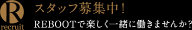 スタッフ募集中!REBOOTで楽しく一緒に働きませんか?